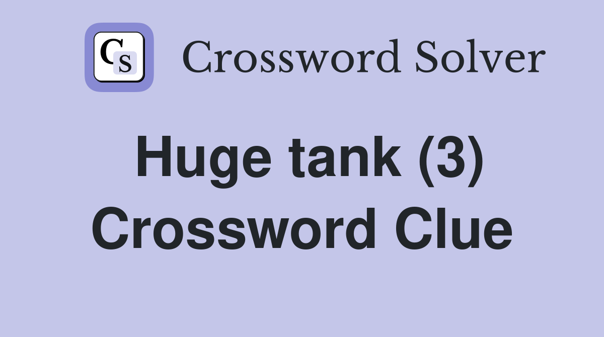 Huge tank (3) Crossword Clue