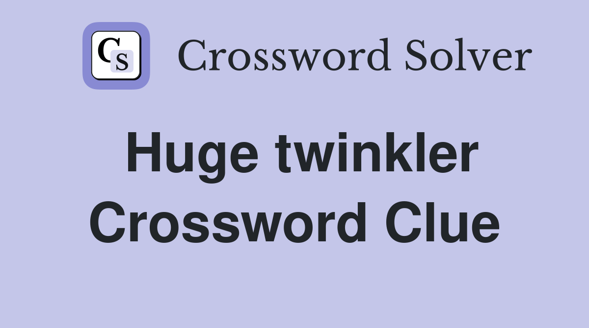 Huge twinkler Crossword Clue