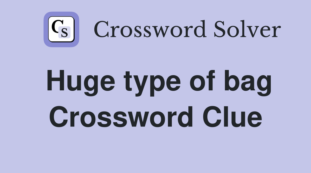 Huge type of bag Crossword Clue