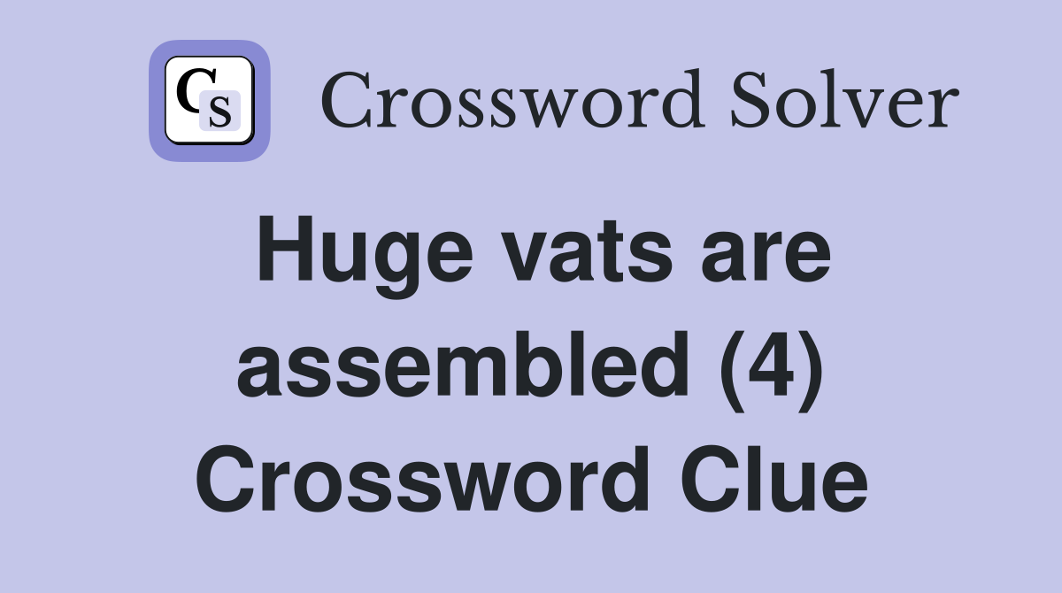 Huge vats are assembled (4) Crossword Clue
