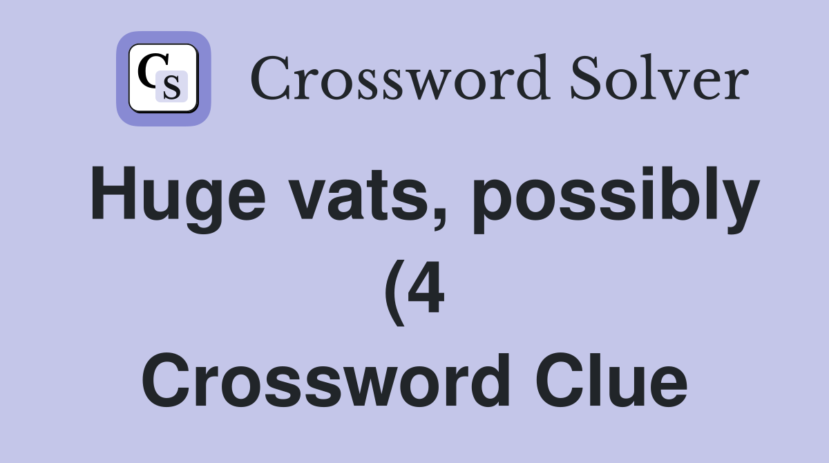 Huge vats possibly (4) Crossword Clue Answers Crossword Solver Huge vats possibly (4) Crossword Clue Answers Crossword Solver