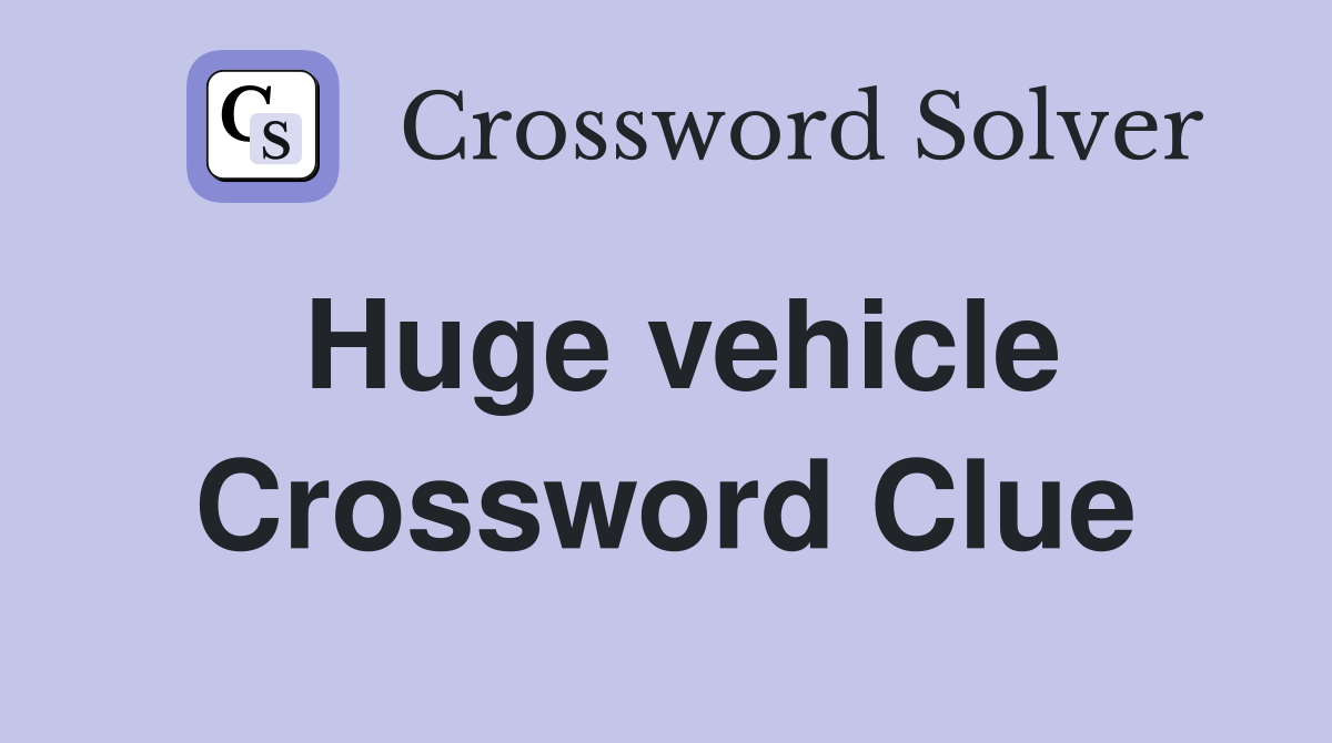 Huge vehicle Crossword Clue