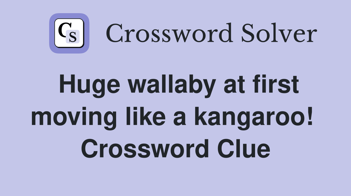 Huge wallaby at first moving like a kangaroo!  Crossword Clue