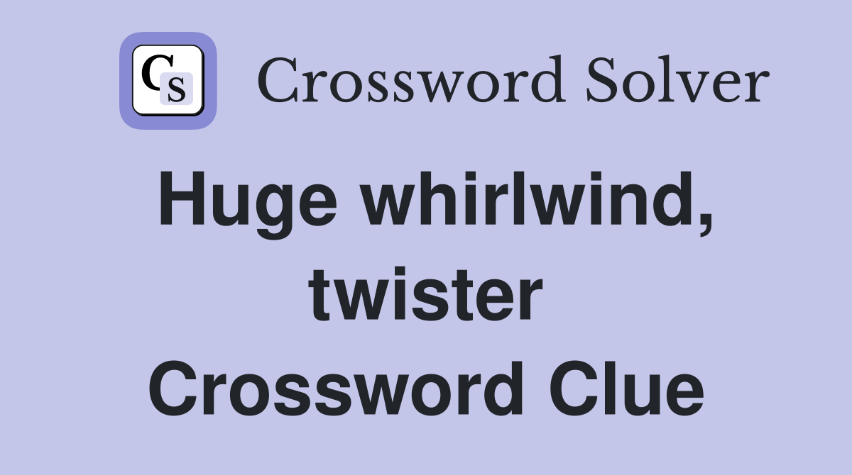 Huge whirlwind, twister Crossword Clue