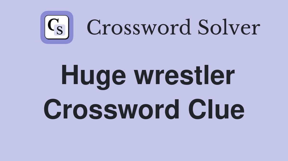 Huge wrestler Crossword Clue
