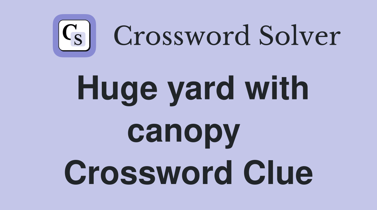 Huge yard with canopy  Crossword Clue
