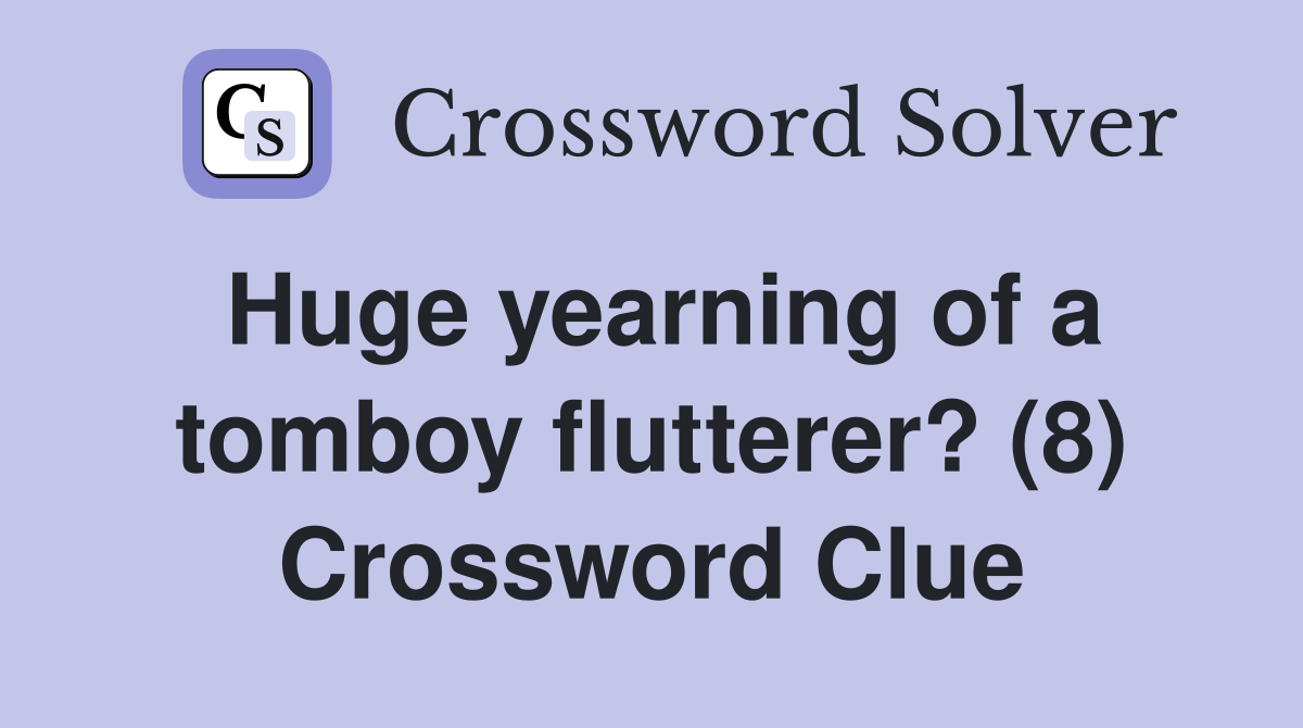 Huge yearning of a tomboy flutterer? (8) Crossword Clue