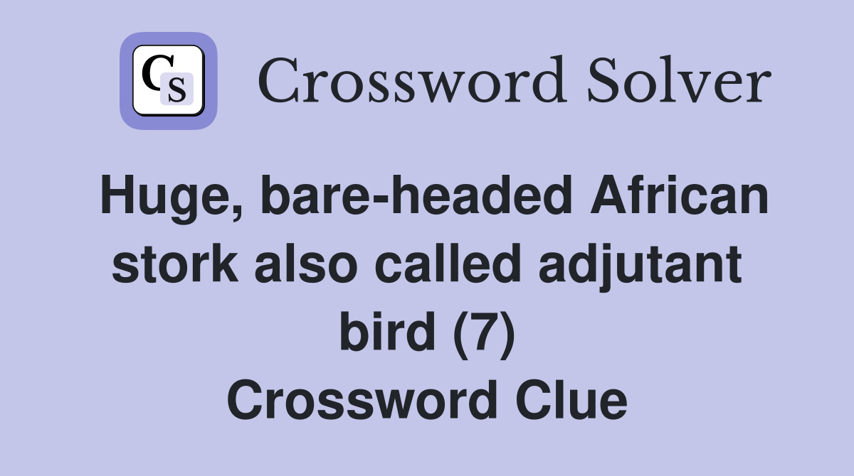 Huge, bare-headed African stork also called adjutant bird (7) Crossword Clue