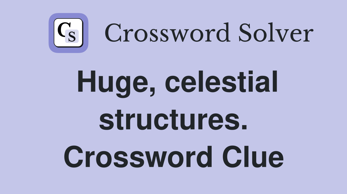 Huge, celestial structures. Crossword Clue