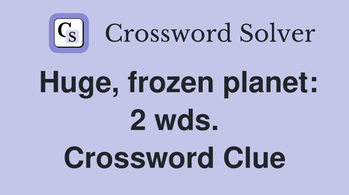 Huge, frozen planet: 2 wds. Crossword Clue