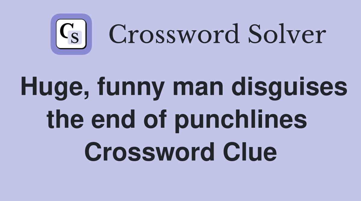 Huge, funny man disguises the end of punchlines  Crossword Clue