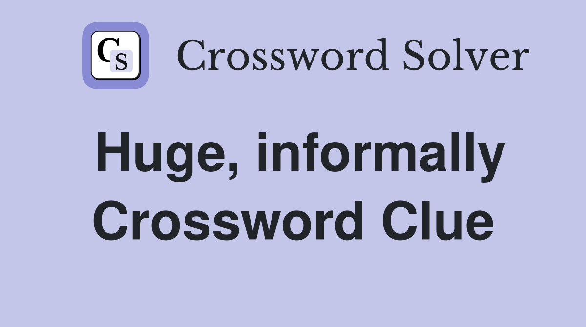 Huge, informally Crossword Clue