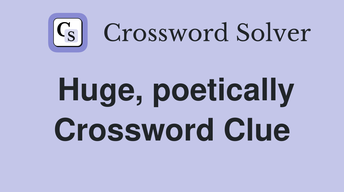 Huge, poetically Crossword Clue