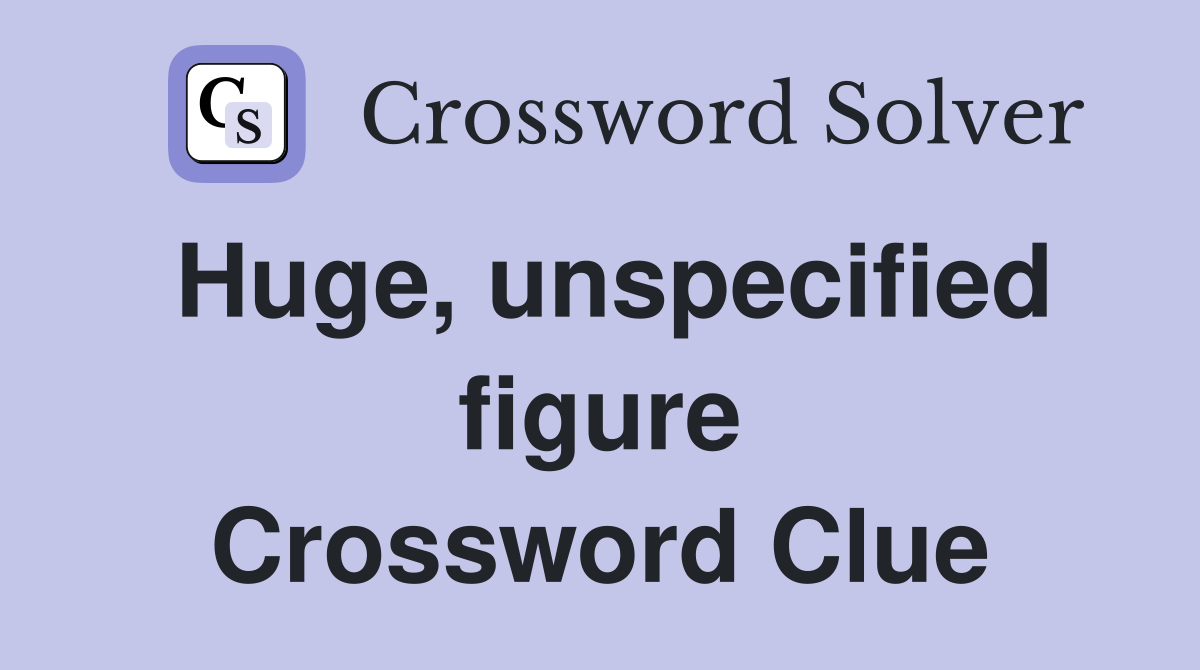 Huge, unspecified figure Crossword Clue
