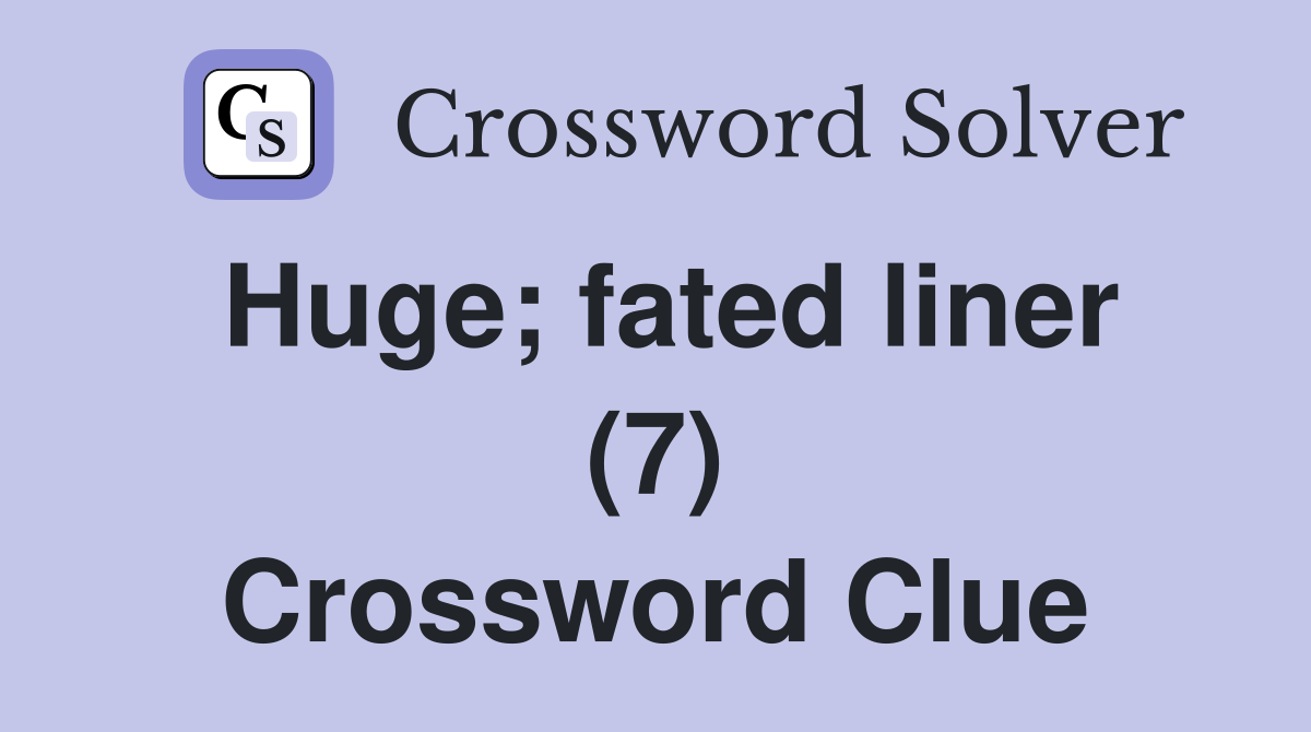 Huge; fated liner (7) Crossword Clue