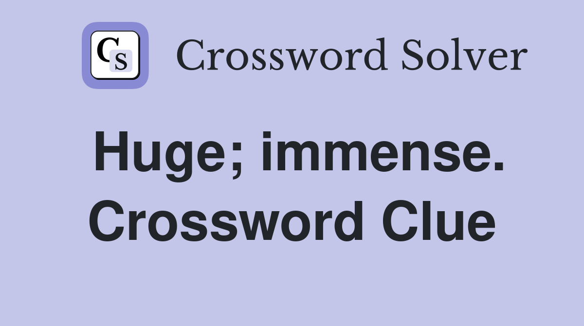 Huge; immense. Crossword Clue