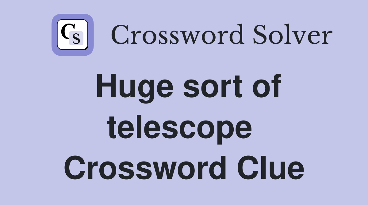 Huge sort of telescope  Crossword Clue