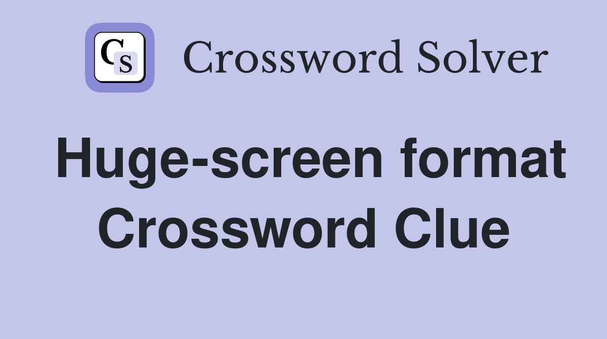 Huge-screen format Crossword Clue