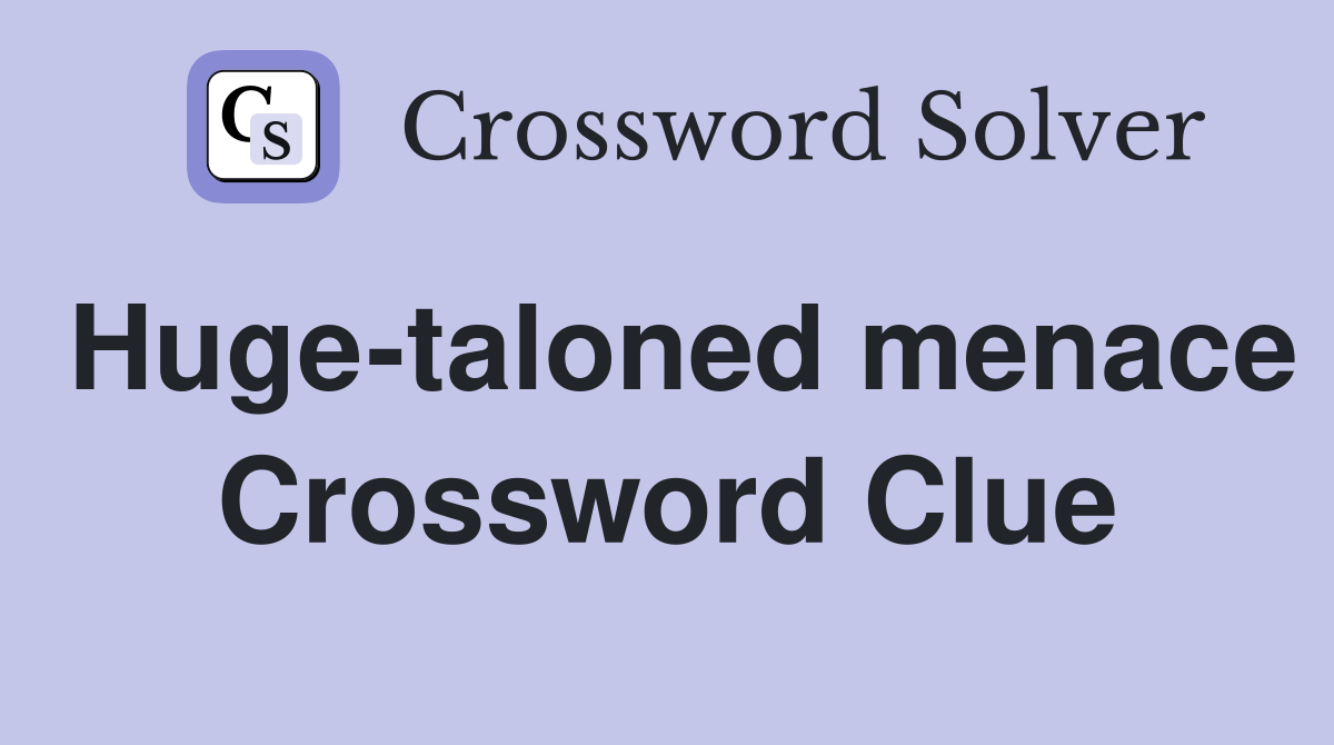 Huge-taloned menace Crossword Clue