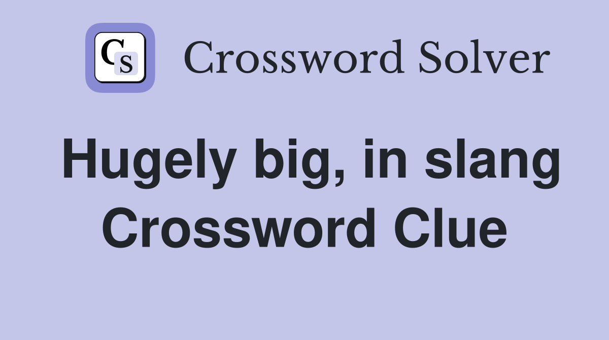 Hugely big, in slang Crossword Clue
