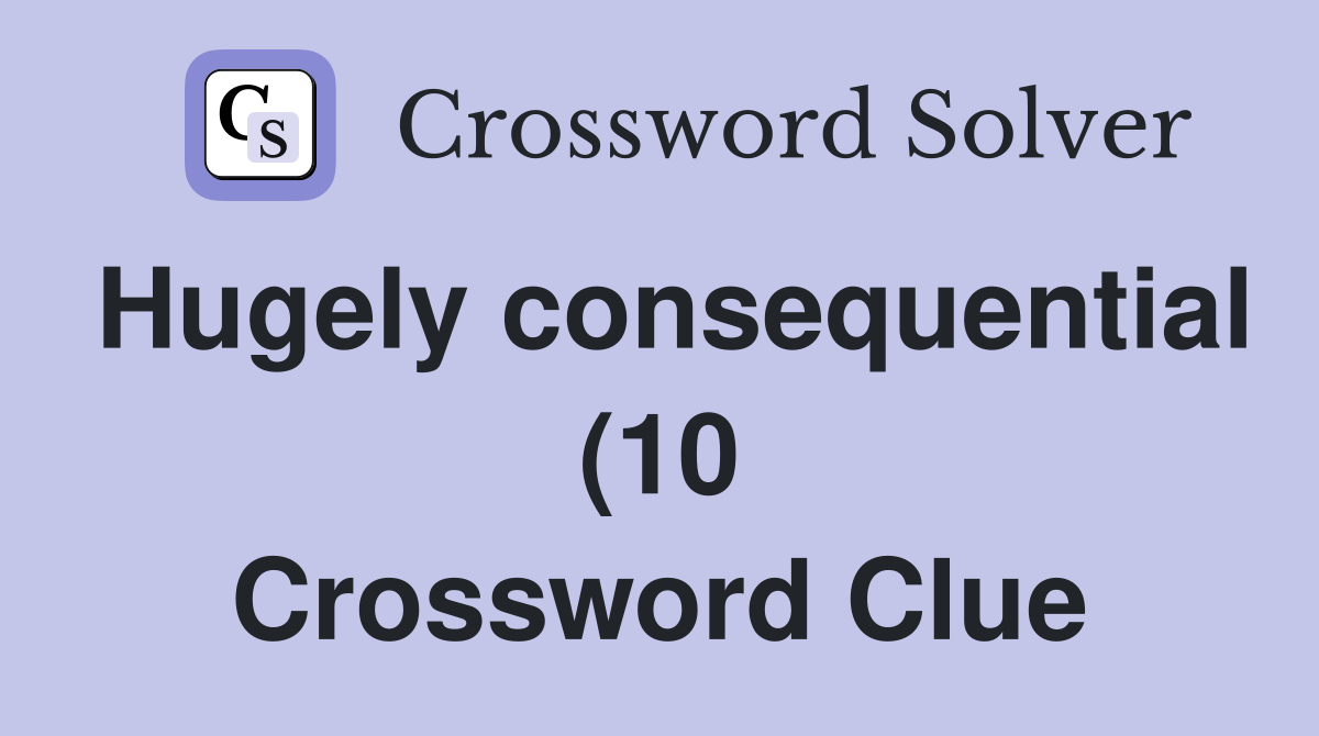 Hugely consequential (10) Crossword Clue Answers Crossword Solver Hugely consequential (10) Crossword Clue Answers Crossword Solver