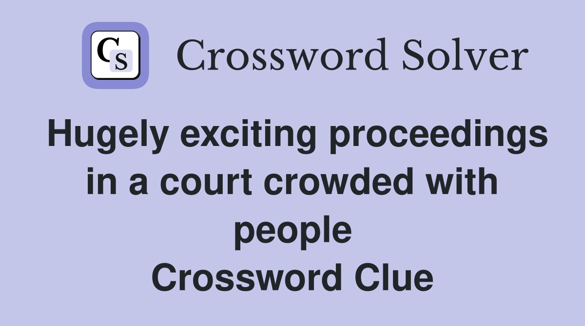 Hugely exciting proceedings in a court crowded with people Crossword Clue