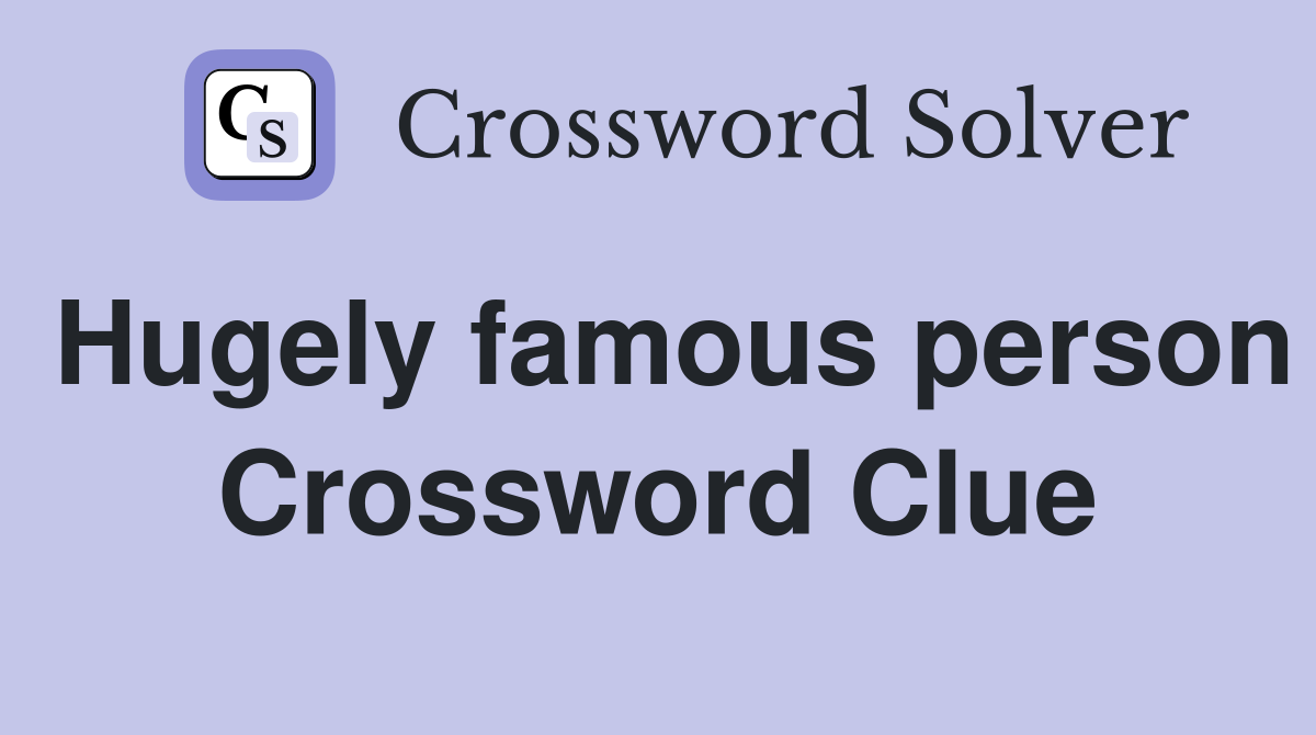 Hugely famous person Crossword Clue