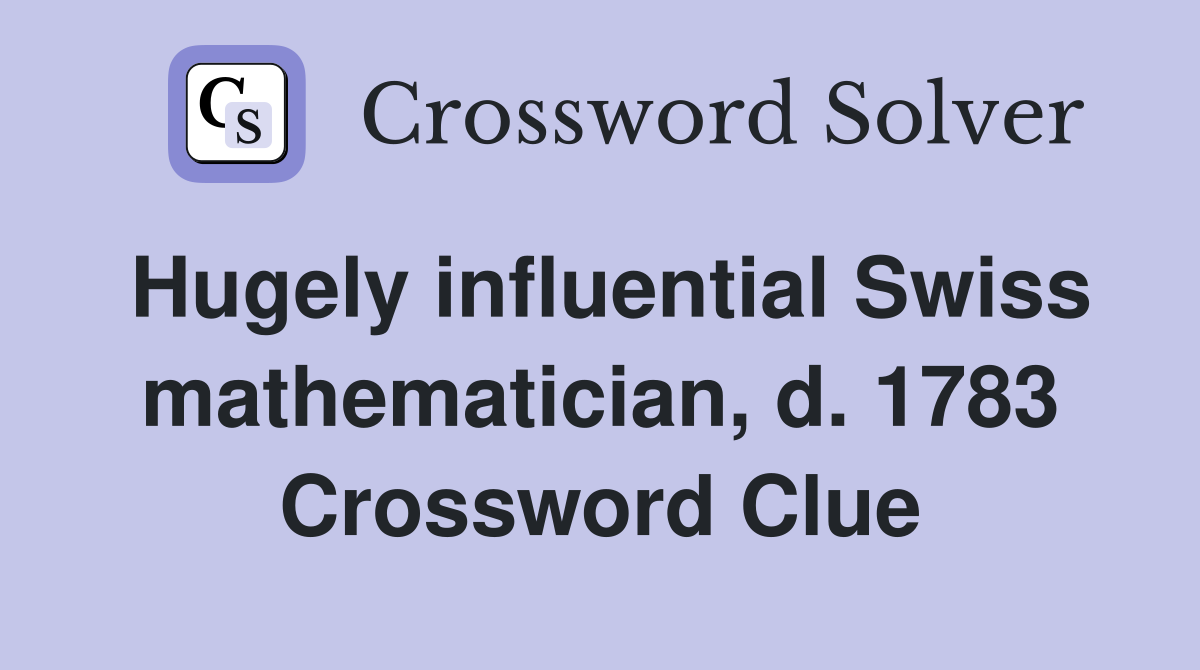 Hugely influential Swiss mathematician, d. 1783 Crossword Clue
