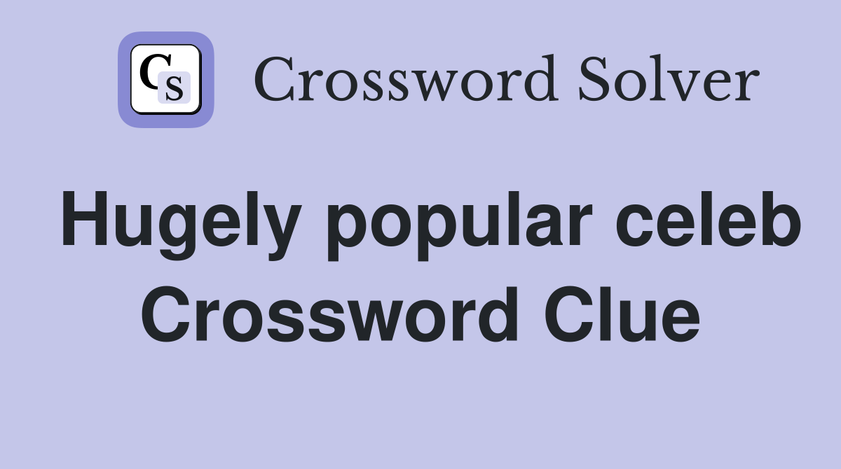 Hugely popular celeb Crossword Clue