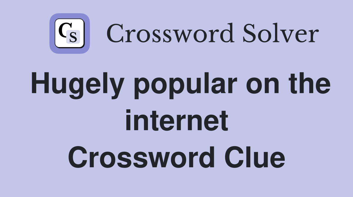 Hugely popular on the internet Crossword Clue