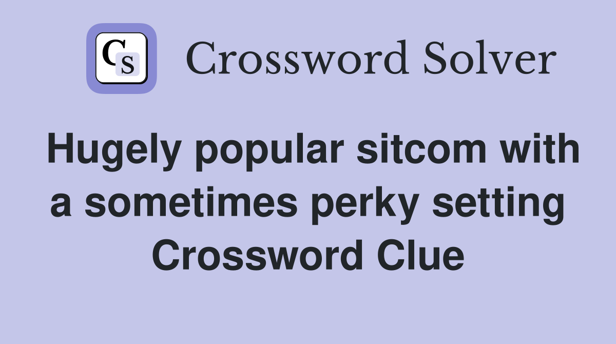 Hugely popular sitcom with a sometimes perky setting Crossword Clue