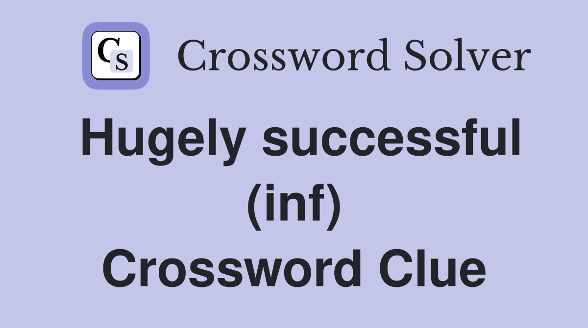Hugely successful (inf) Crossword Clue