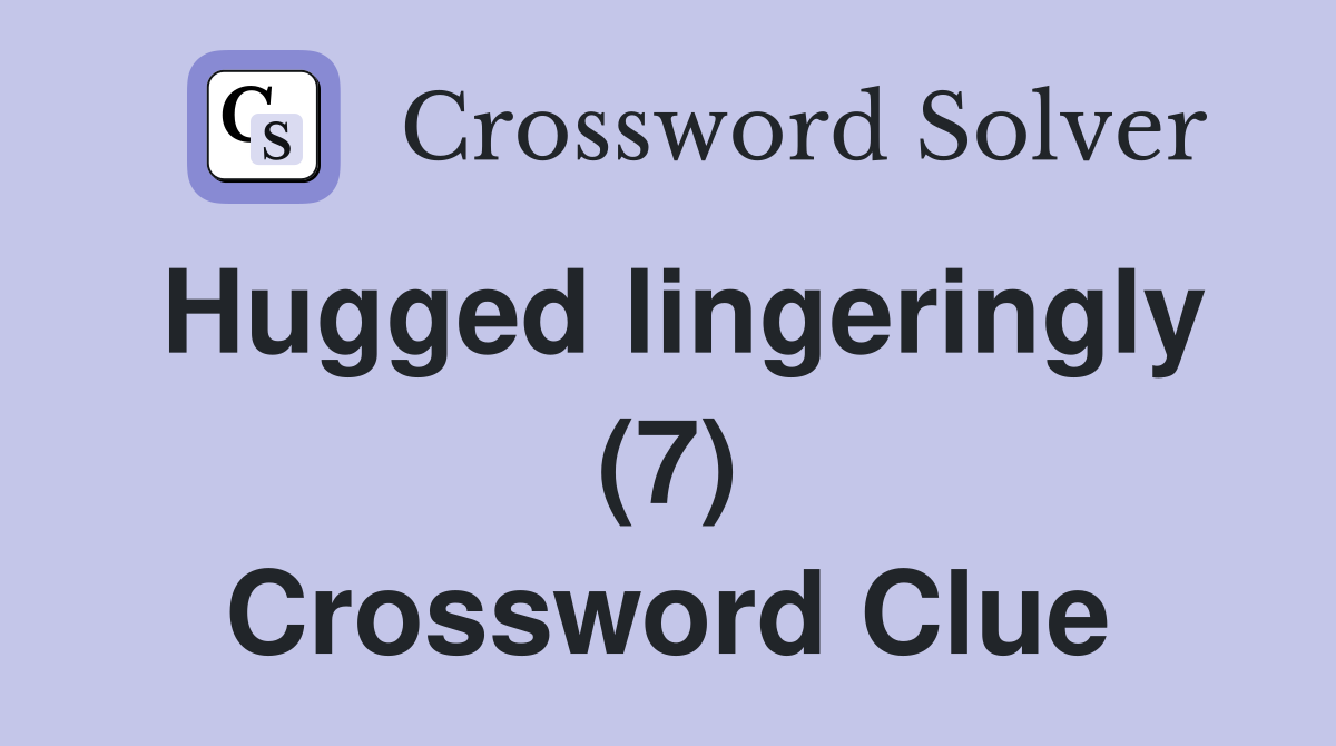Hugged lingeringly (7) Crossword Clue