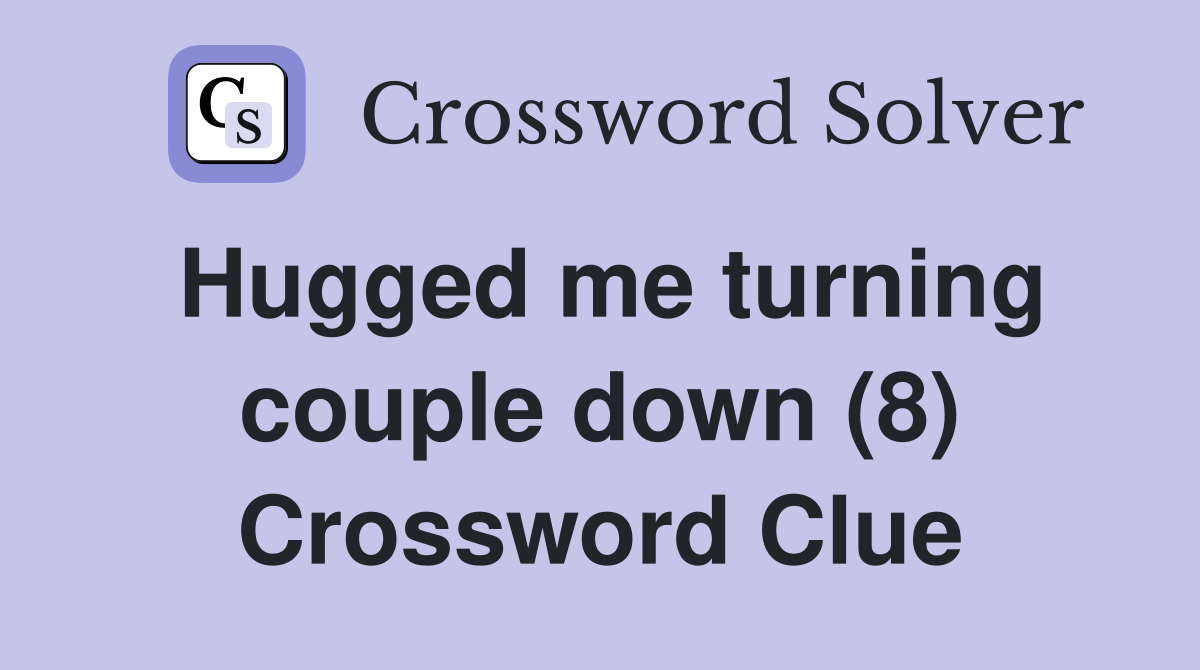 Hugged me turning couple down (8) Crossword Clue