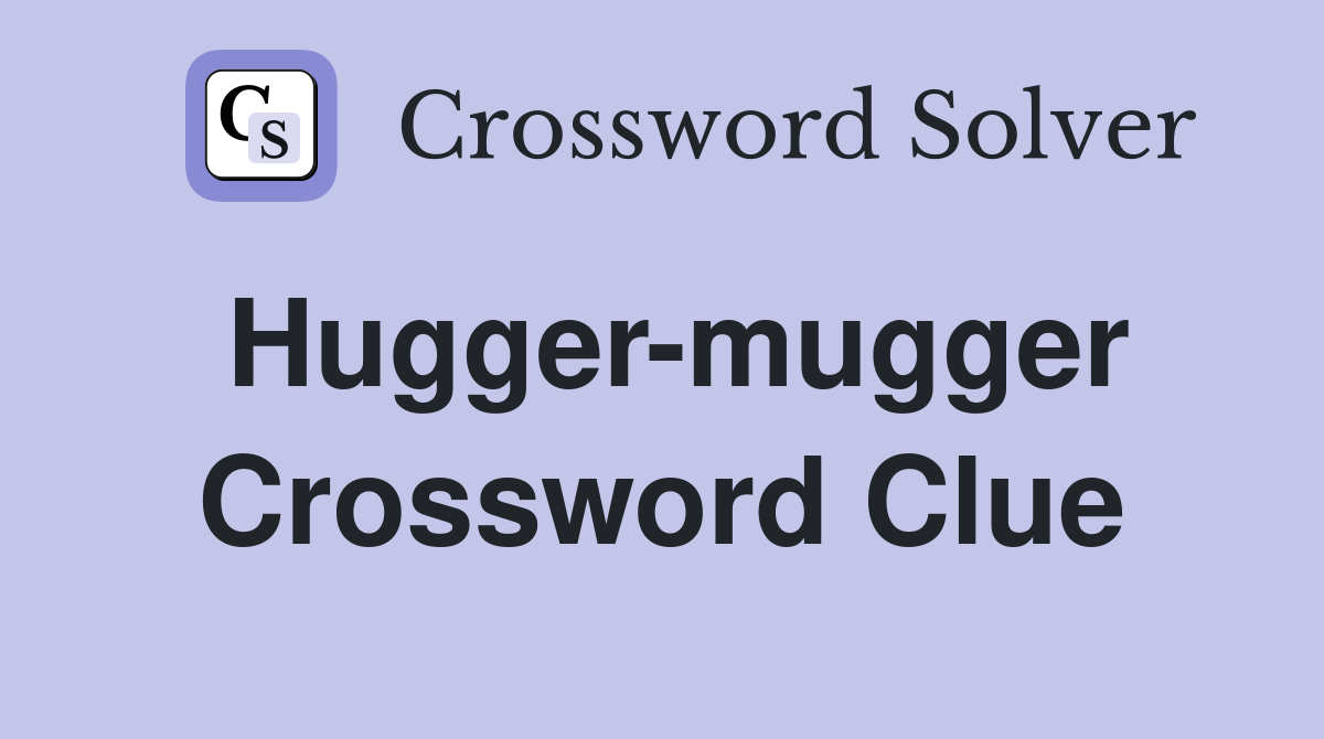Hugger-mugger Crossword Clue