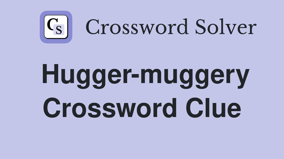 Hugger-muggery Crossword Clue