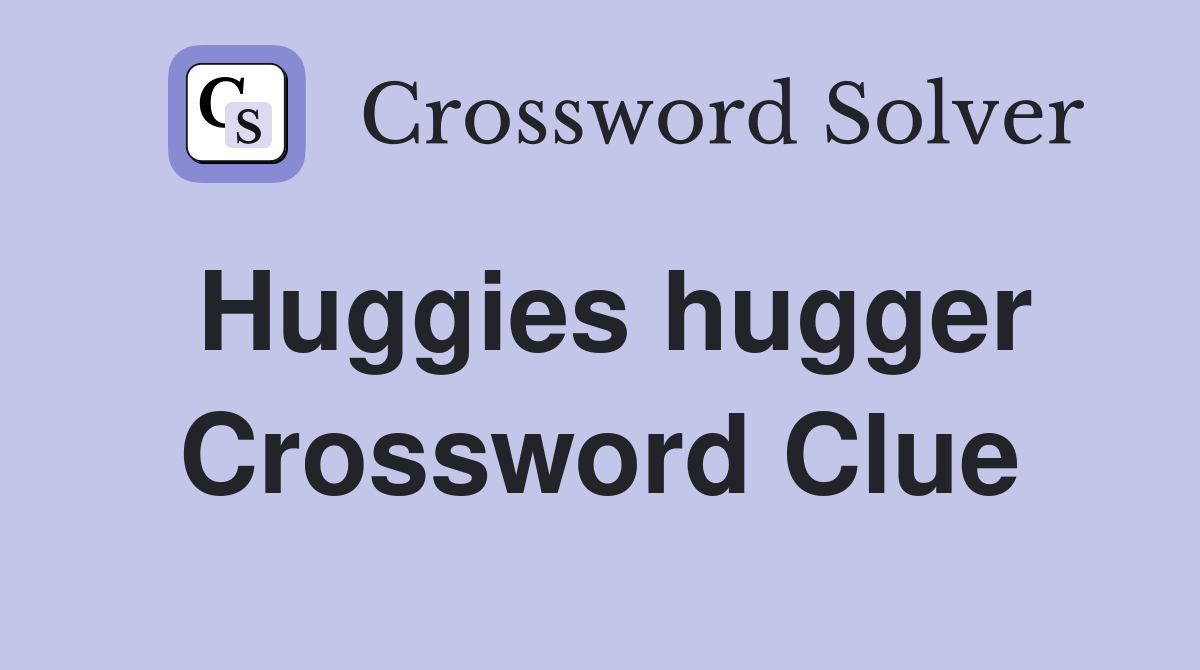 Huggies hugger Crossword Clue