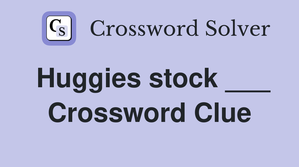 Huggies stock ___ Crossword Clue