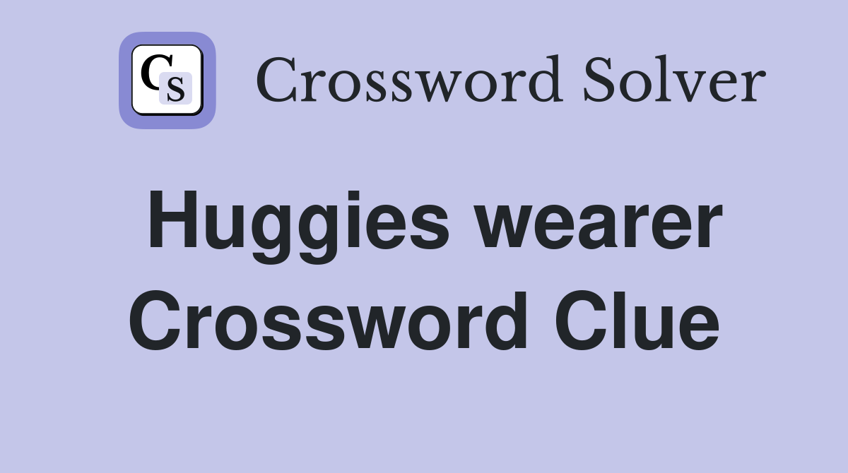 Huggies wearer Crossword Clue