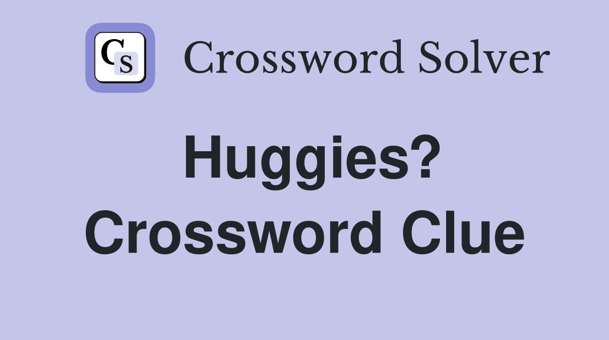 Huggies? Crossword Clue
