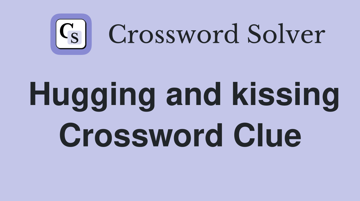 Hugging and kissing Crossword Clue