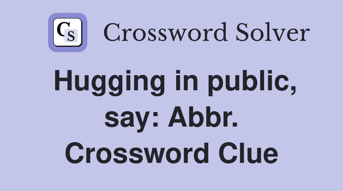 Hugging in public, say: Abbr. Crossword Clue
