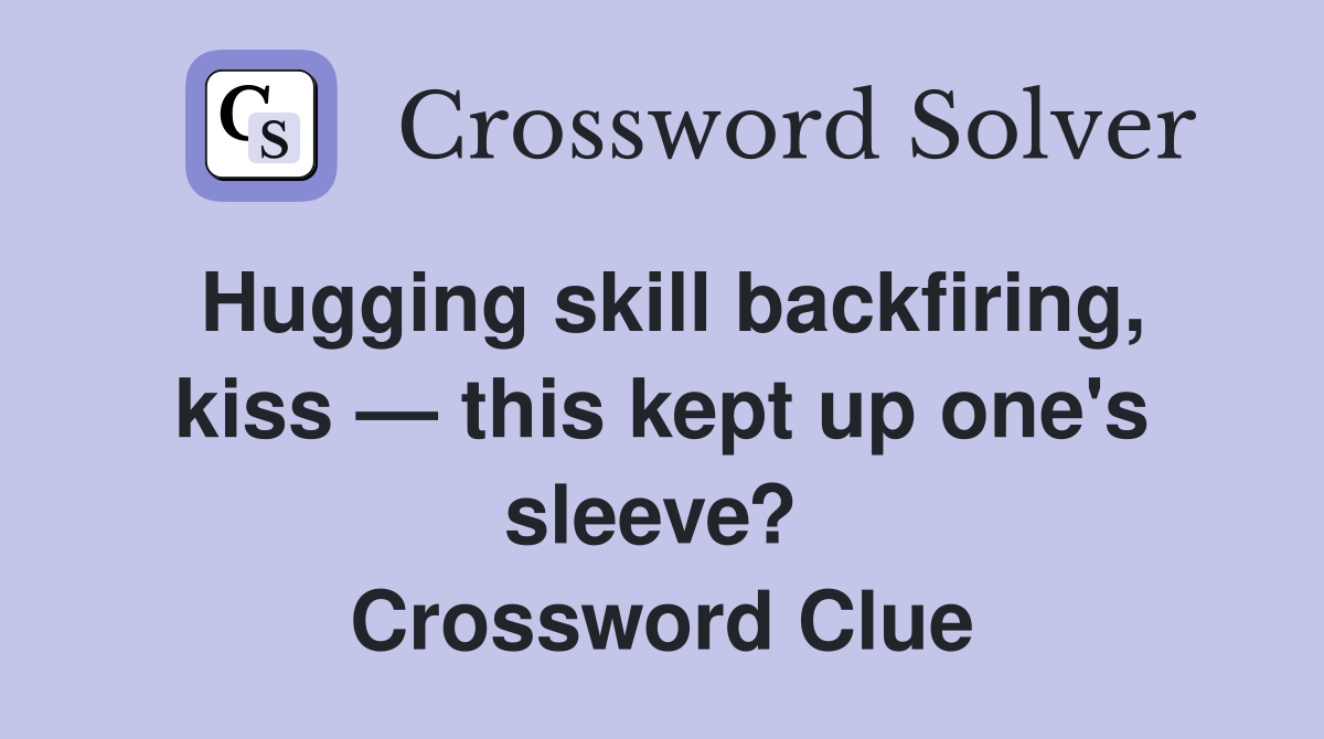 Hugging skill backfiring, kiss — this kept up one's sleeve?  Crossword Clue