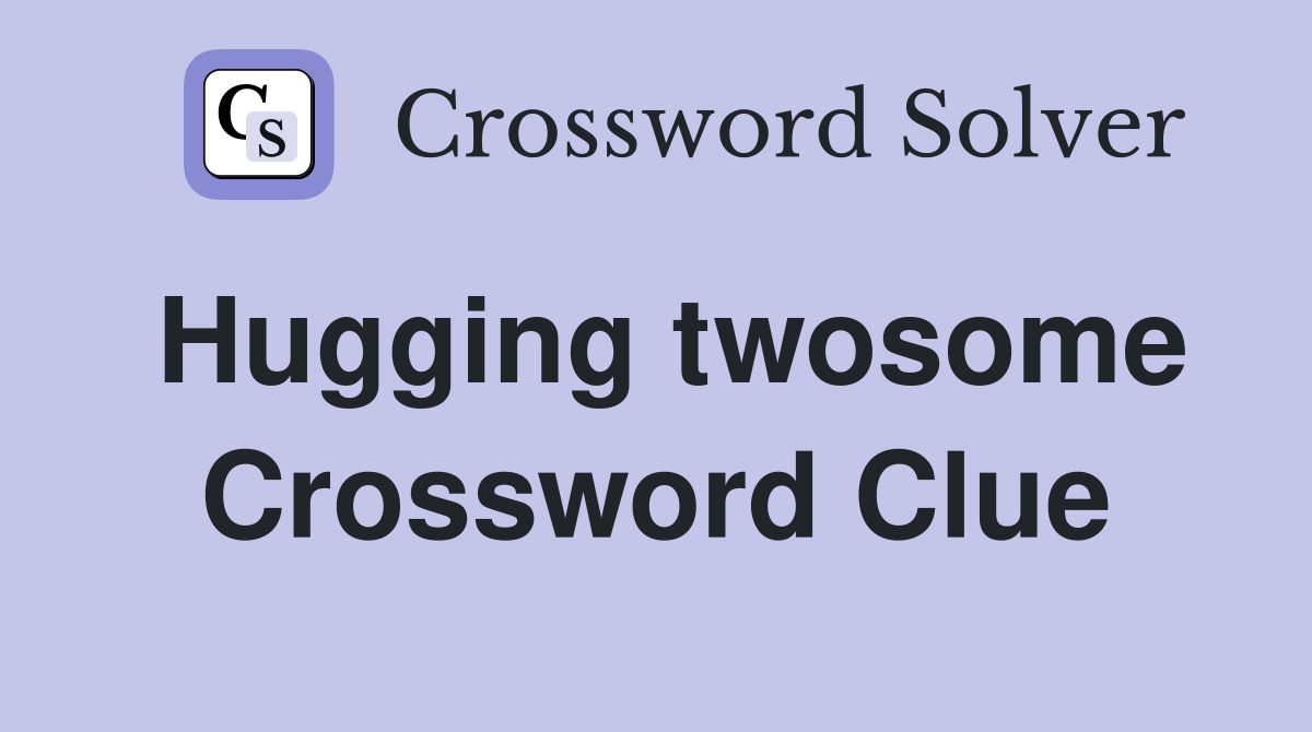 Hugging twosome Crossword Clue