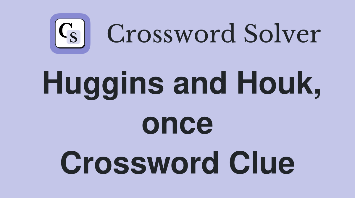 Huggins and Houk, once Crossword Clue