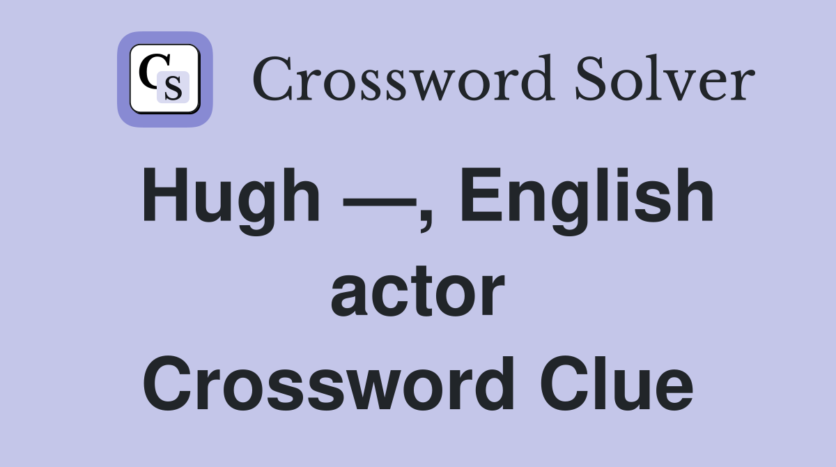 Hugh —, English actor Crossword Clue