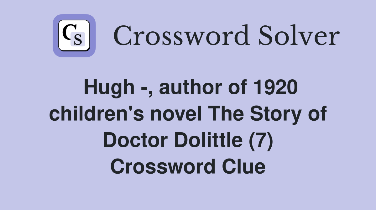 Hugh -, author of 1920 children's novel The Story of Doctor Dolittle (7) Crossword Clue