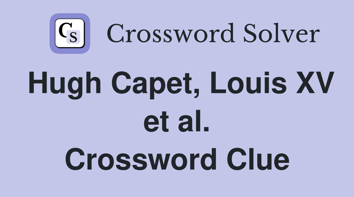 Hugh Capet, Louis XV et al. Crossword Clue