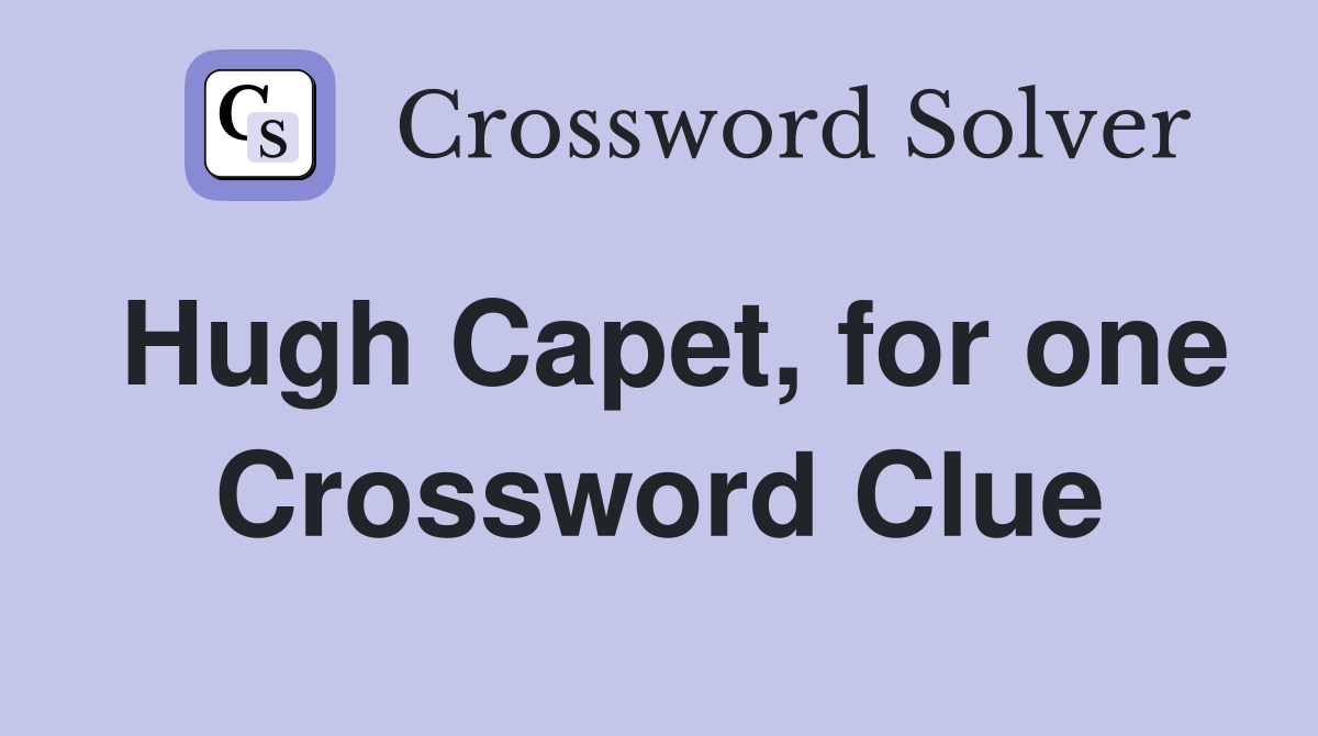 Hugh Capet, for one Crossword Clue