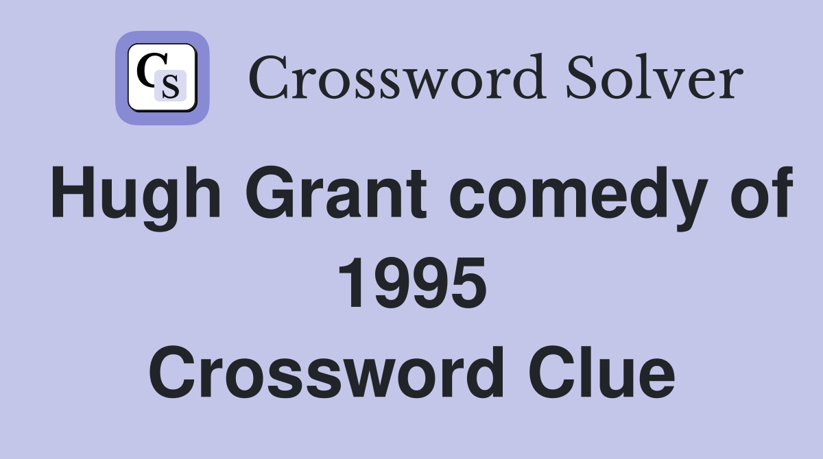Hugh Grant comedy of 1995 Crossword Clue